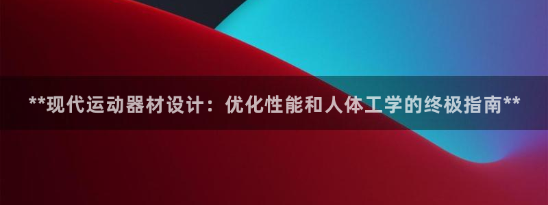意昂体育3平台是正规平台吗：**现代运动器材设计：优
