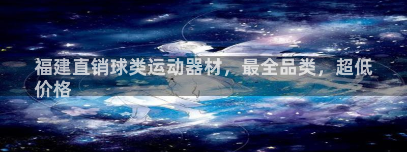 意昂体育3是干嘛的公司：福建直销球类运动器材，最全品