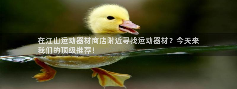 海南意昂体育3发展怎么样：在江山运动器材商店附近寻找