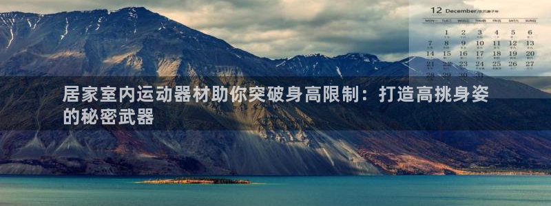 意昂3开户：居家室内运动器材助你突破身高限制：打造高