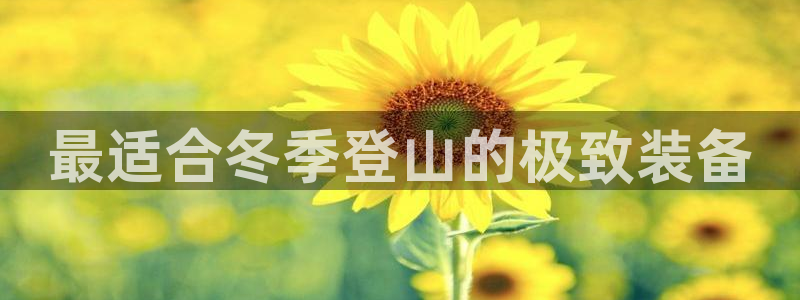 意昂3娱乐40996：最适合冬季登山的极致装备