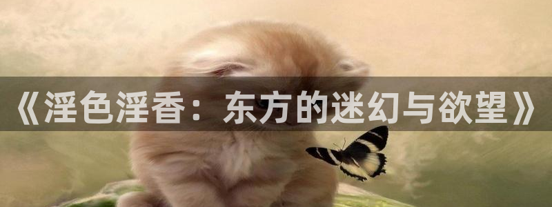 yy4480殇情影院：《淫色淫香：东方的迷幻与欲望》