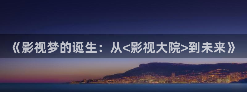 yy6080新视觉殇情影院：《影视梦的诞生：从<影视大院>到未来》